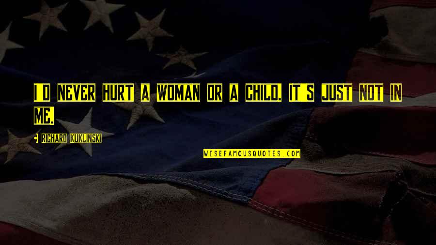 If You Hurt A Woman Quotes By Richard Kuklinski: I'd never hurt a woman or a child. If You Hurt A Woman Quotes By Richard Kuklinski: I'd never hurt a woman or a child.