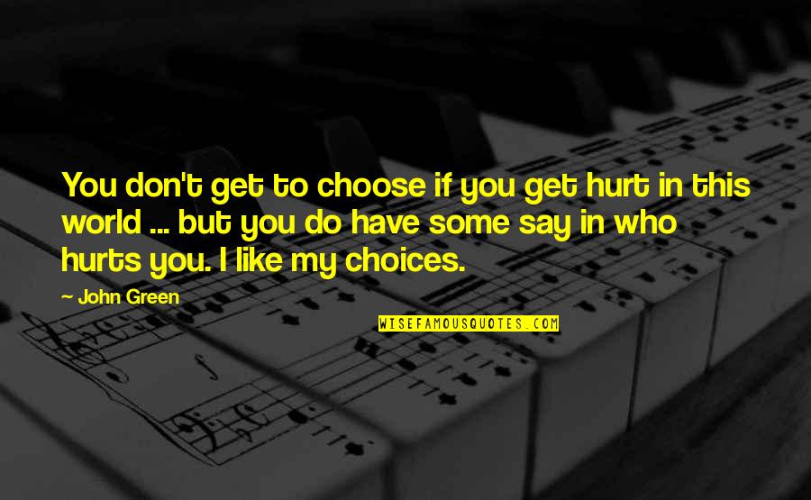 If You Hurt I Hurt Quotes By John Green: You don't get to choose if you get If You Hurt I Hurt Quotes By John Green: You don't get to choose if you get
