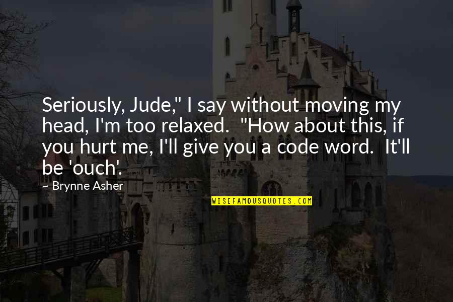 If You Hurt Me Quotes By Brynne Asher: Seriously, Jude," I say without moving my head,