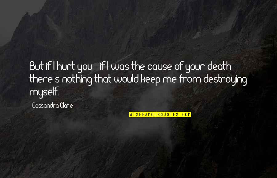 If You Hurt Me Quotes By Cassandra Clare: But if I hurt you - if I