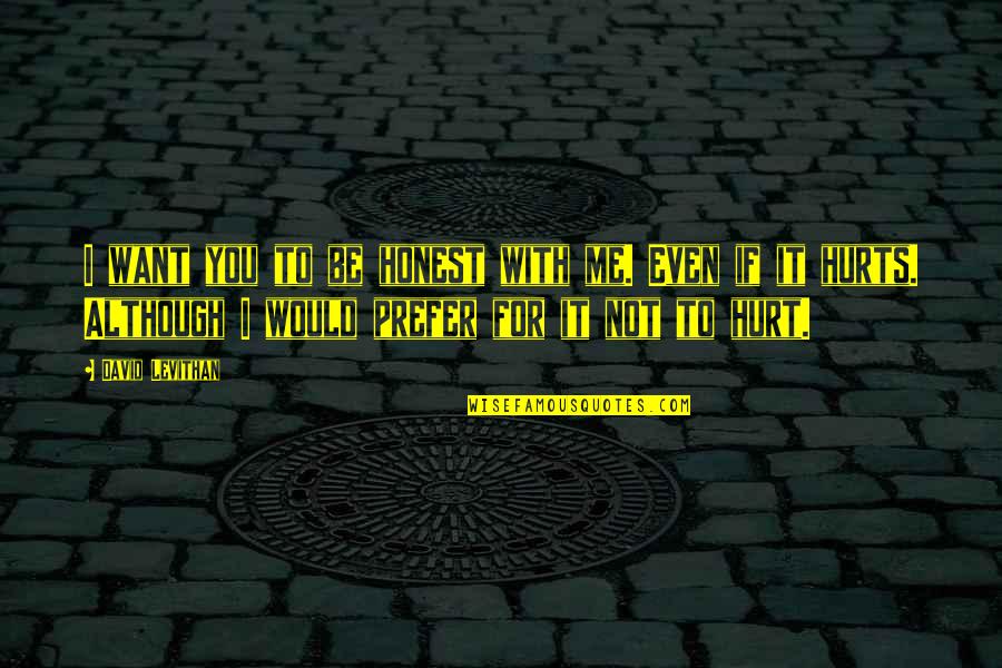 If You Hurt Me Quotes By David Levithan: I want you to be honest with me.