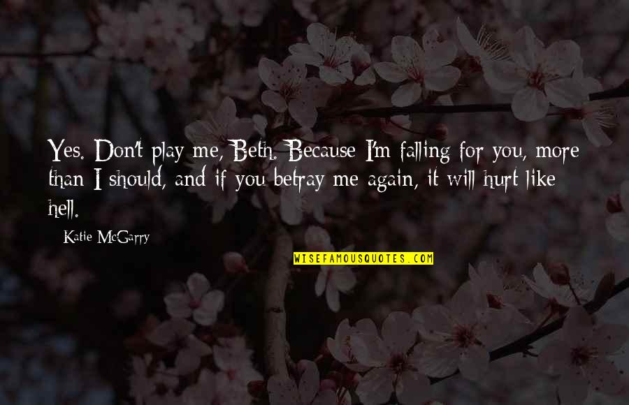 If You Hurt Me Quotes By Katie McGarry: Yes. Don't play me, Beth. Because I'm falling