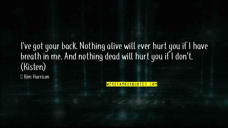 If You Hurt Me Quotes By Kim Harrison: I've got your back. Nothing alive will ever