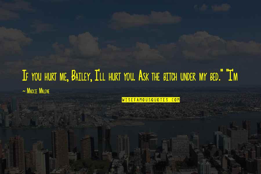 If You Hurt Me Quotes By Mackie Malone: If you hurt me, Bailey, I'll hurt you.