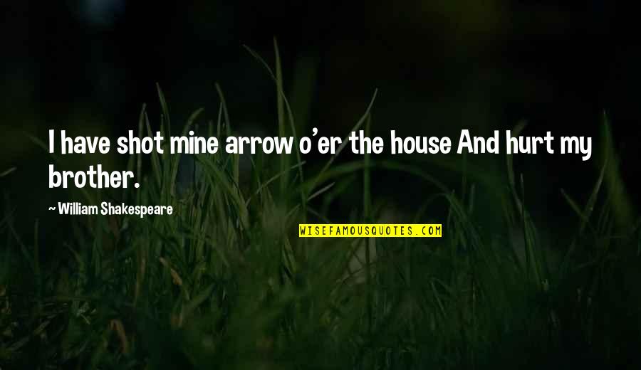 If You Hurt My Brother Quotes By William Shakespeare: I have shot mine arrow o'er the house