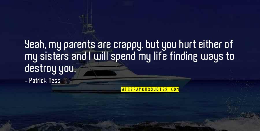 If You Hurt My Family Quotes By Patrick Ness: Yeah, my parents are crappy, but you hurt