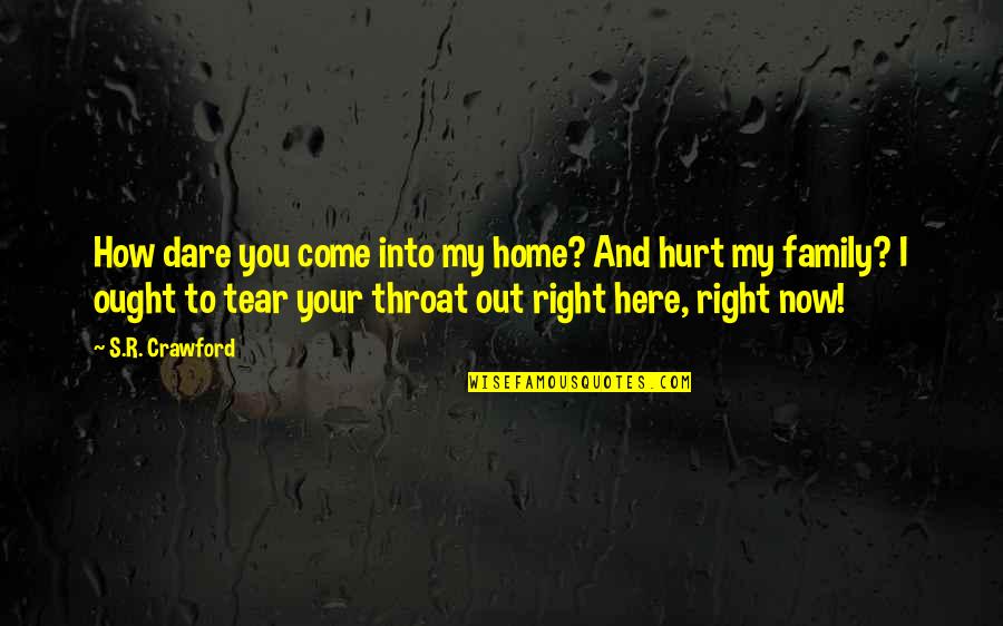 If You Hurt My Family Quotes By S.R. Crawford: How dare you come into my home? And