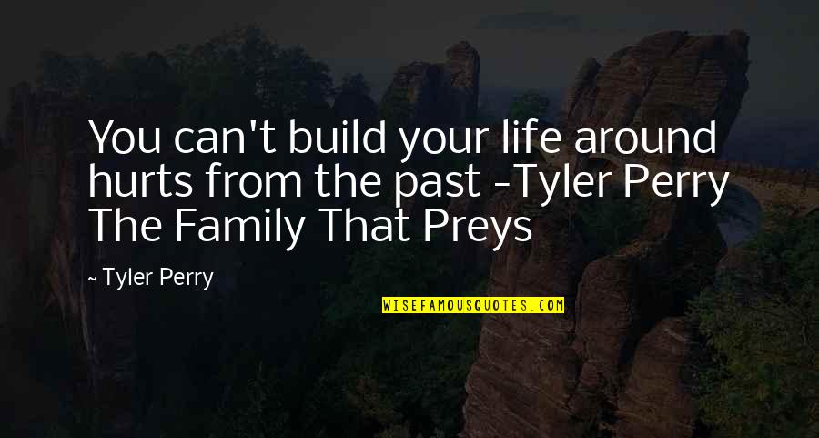 If You Hurt My Family Quotes By Tyler Perry: You can't build your life around hurts from