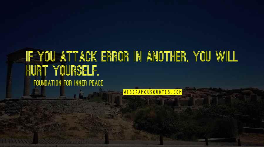 If You Hurt Quotes By Foundation For Inner Peace: If you attack error in another, you will