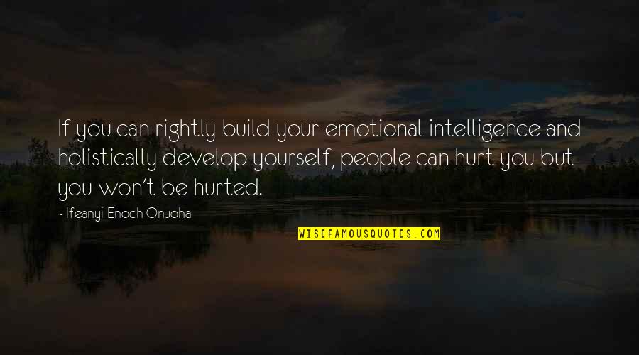 If You Hurt Quotes By Ifeanyi Enoch Onuoha: If you can rightly build your emotional intelligence