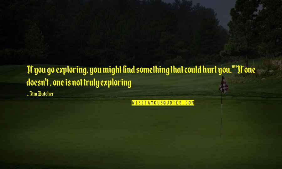 If You Hurt Quotes By Jim Butcher: If you go exploring, you might find something