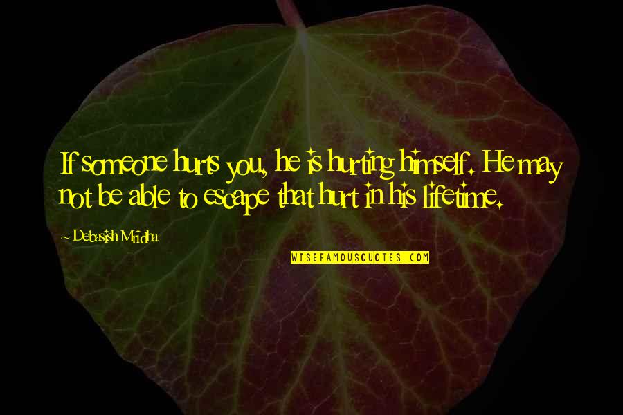 If You Hurt Someone Quotes By Debasish Mridha: If someone hurts you, he is hurting himself.