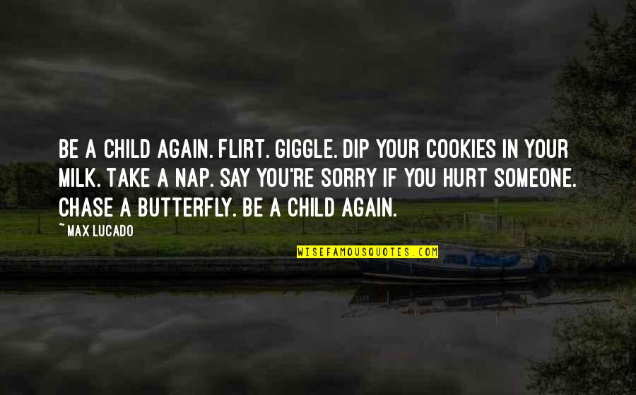 If You Hurt Someone Quotes By Max Lucado: Be a child again. Flirt. Giggle. Dip your