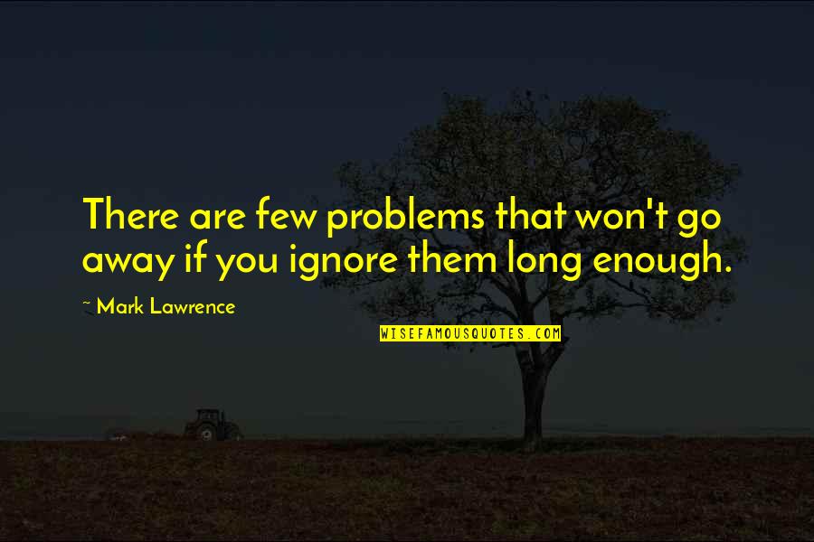 If You Ignore It It'll Go Away Quotes By Mark Lawrence: There are few problems that won't go away