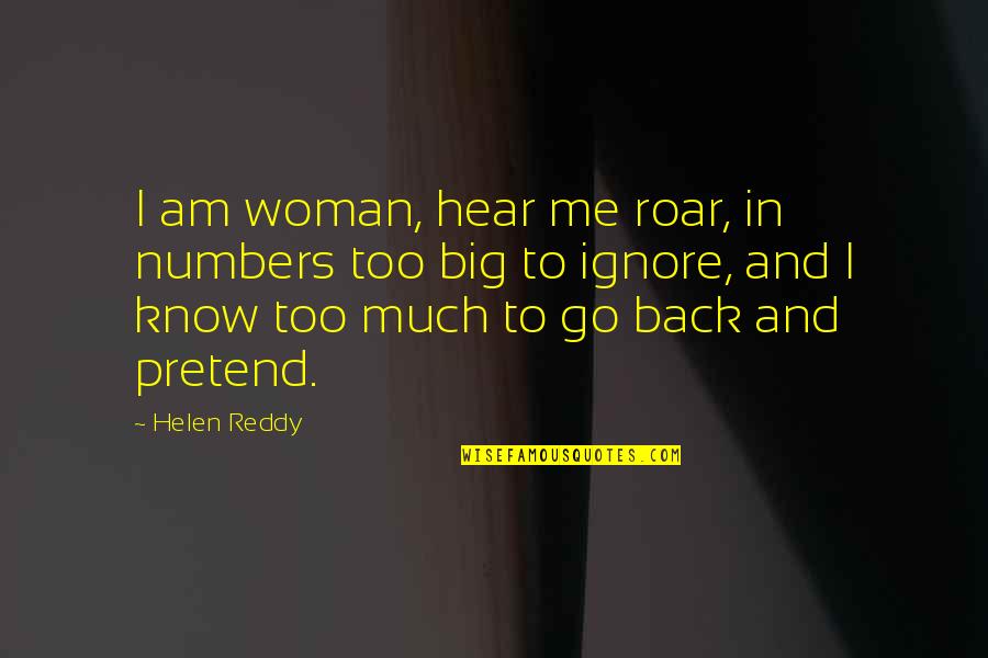 If You Ignore Me Quotes By Helen Reddy: I am woman, hear me roar, in numbers