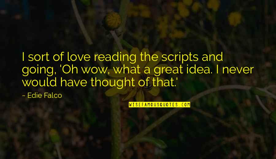 If You Intentionally Hurt Someone Quotes By Edie Falco: I sort of love reading the scripts and If You Intentionally Hurt Someone Quotes By Edie Falco: I sort of love reading the scripts and