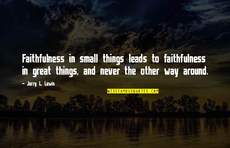 If You Intentionally Hurt Someone Quotes By Jerry L. Lewis: Faithfulness in small things leads to faithfulness in If You Intentionally Hurt Someone Quotes By Jerry L. Lewis: Faithfulness in small things leads to faithfulness in