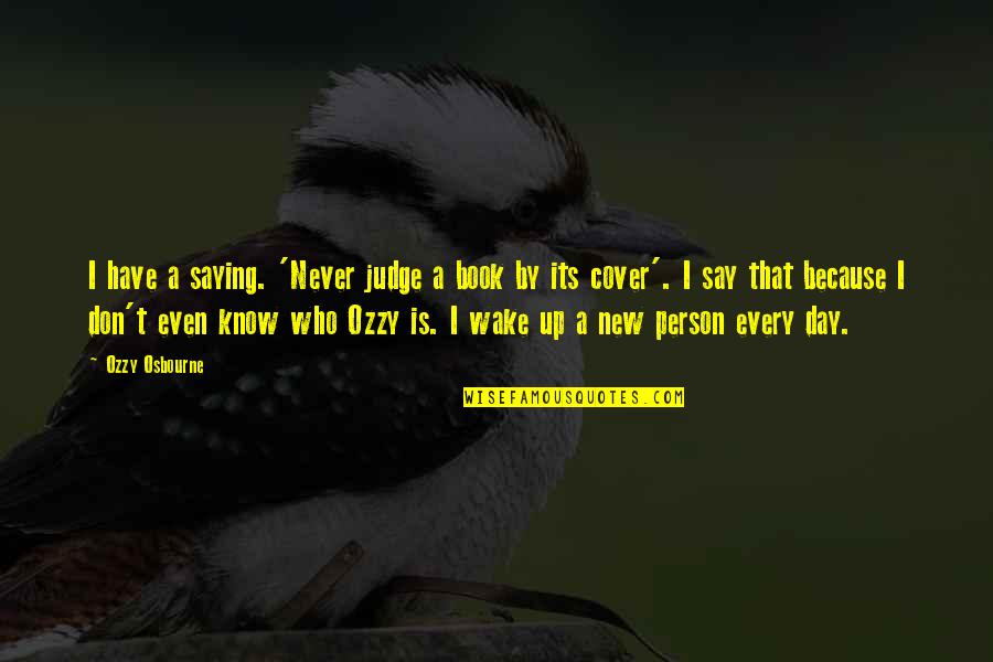 If You Judge A Book By Its Cover Quotes By Ozzy Osbourne: I have a saying. 'Never judge a book If You Judge A Book By Its Cover Quotes By Ozzy Osbourne: I have a saying. 'Never judge a book