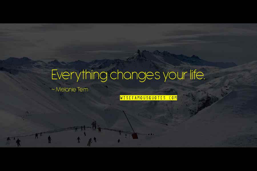 If You Jump I Jump Quote Quotes By Melanie Tem: Everything changes your life. If You Jump I Jump Quote Quotes By Melanie Tem: Everything changes your life.