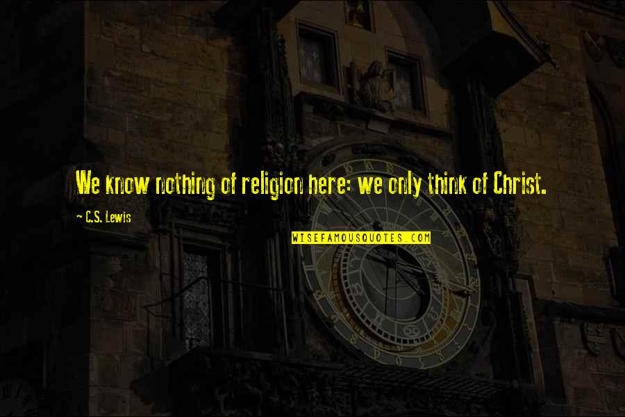 If You Keep Doing The Same Thing Quote Quotes By C.S. Lewis: We know nothing of religion here: we only