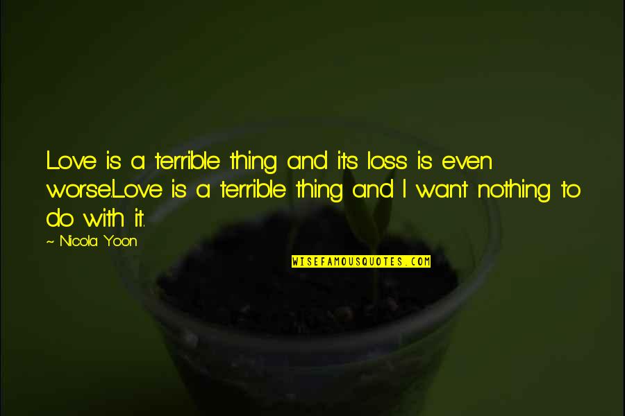 If You Keep Doing The Same Thing Quote Quotes By Nicola Yoon: Love is a terrible thing and its loss