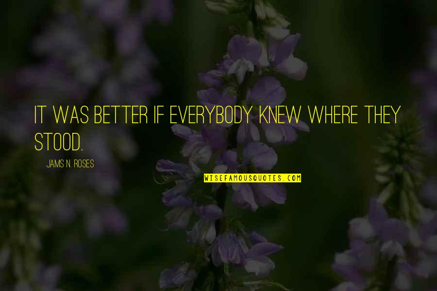 If You Knew Better Quotes By Jams N. Roses: it was better if everybody knew where they