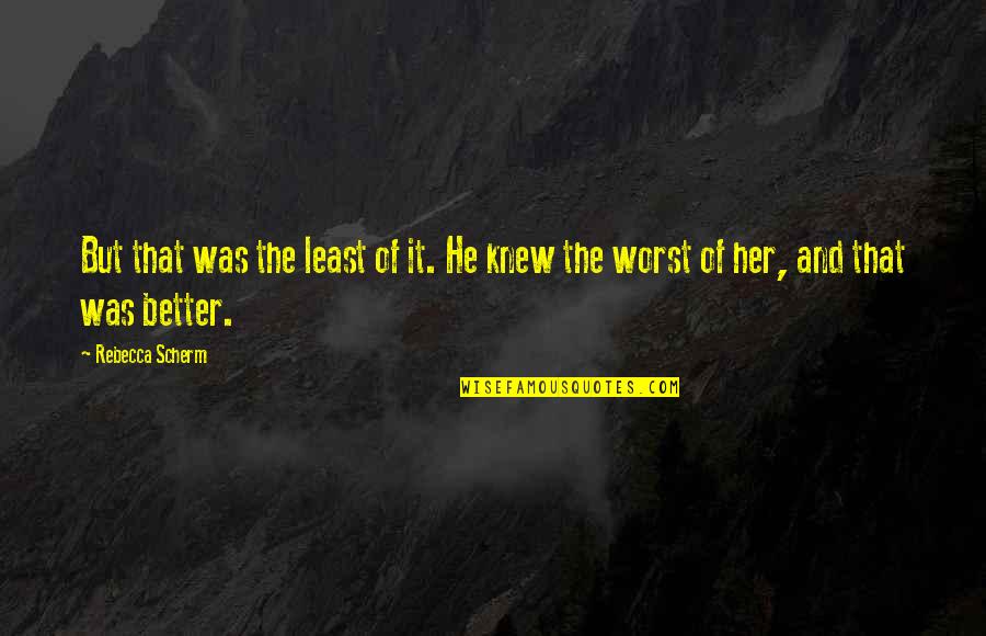 If You Knew Better Quotes By Rebecca Scherm: But that was the least of it. He