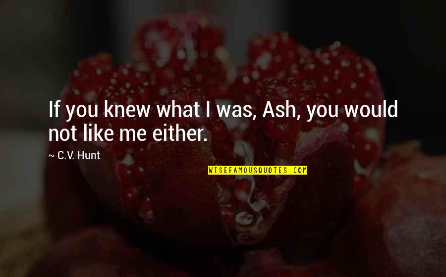 If You Knew Me Quotes By C.V. Hunt: If you knew what I was, Ash, you