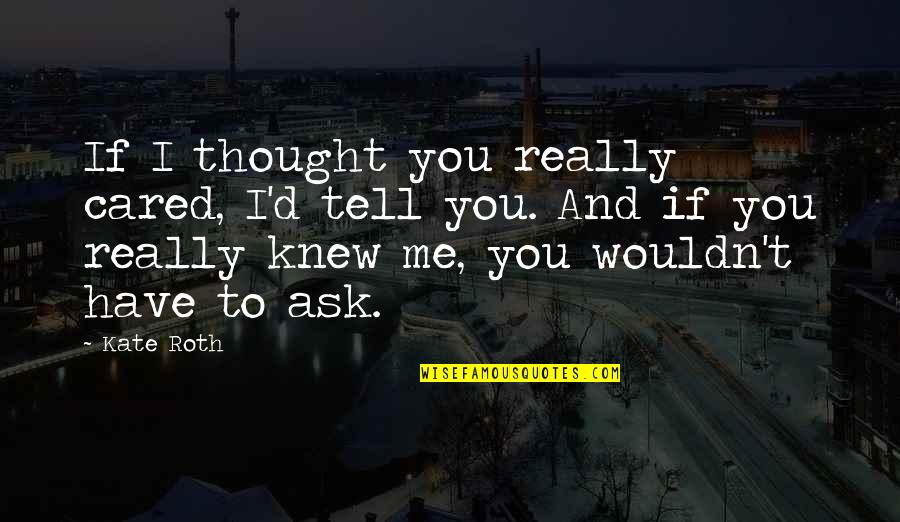 If You Knew Me Quotes By Kate Roth: If I thought you really cared, I'd tell