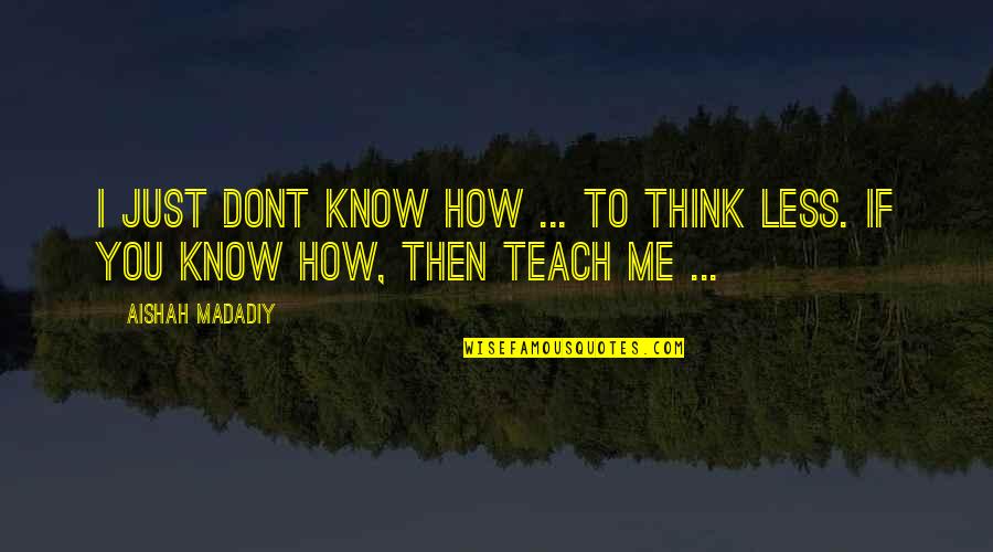 If You Know Me Quotes By Aishah Madadiy: I just dont know how ... to think