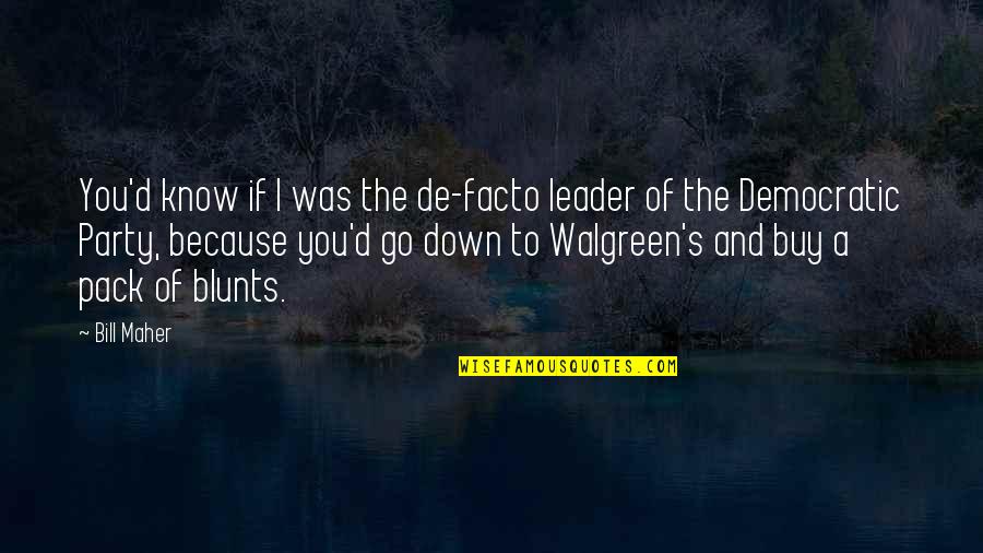 If You Know Quotes By Bill Maher: You'd know if I was the de-facto leader