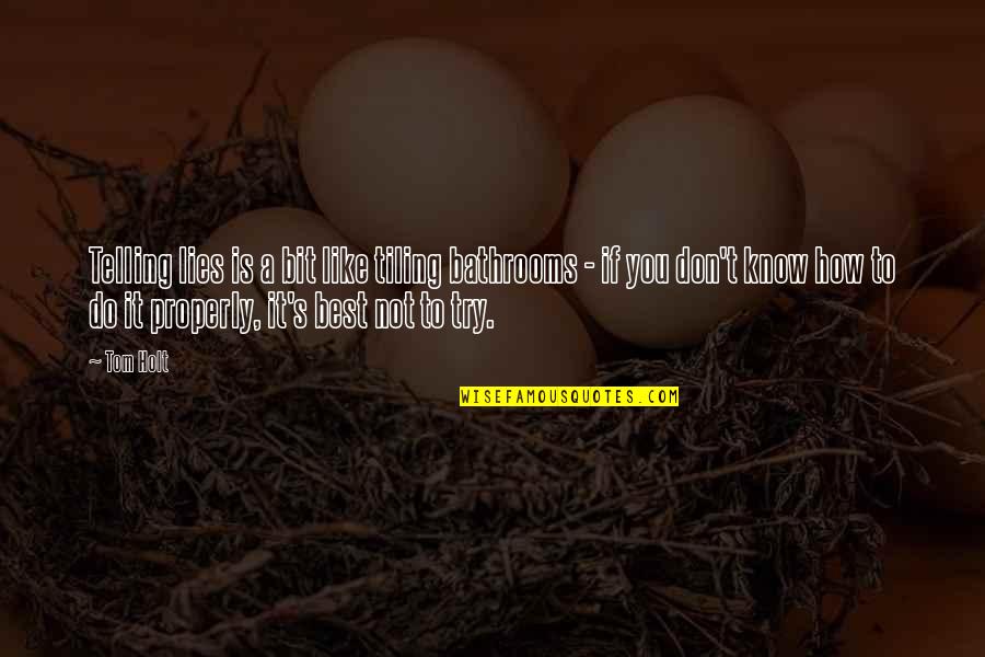 If You Know Quotes By Tom Holt: Telling lies is a bit like tiling bathrooms