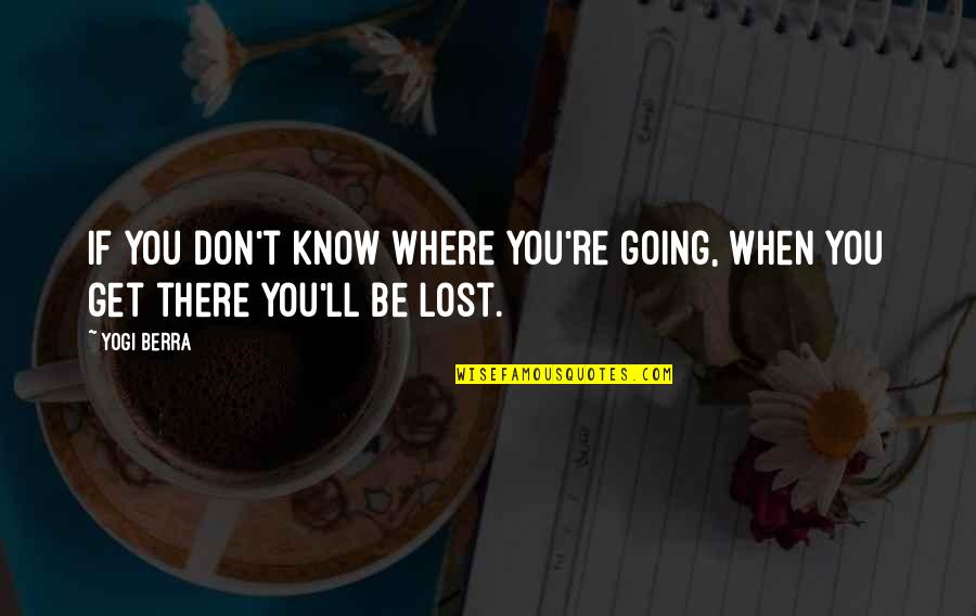 If You Know Quotes By Yogi Berra: If you don't know where you're going, when