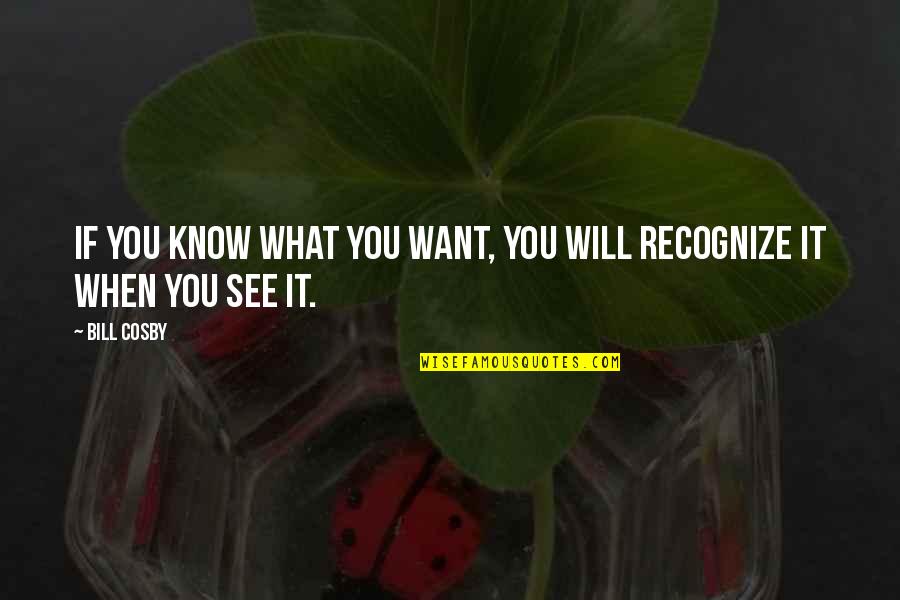 If You Know What You Want Quotes By Bill Cosby: If you know what you want, you will