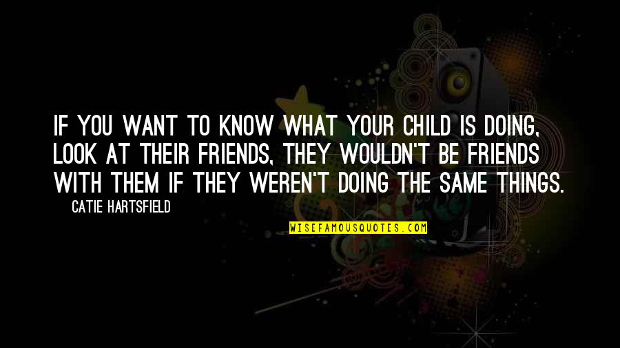 If You Know What You Want Quotes By Catie Hartsfield: If you want to know what your child If You Know What You Want Quotes By Catie Hartsfield: If you want to know what your child