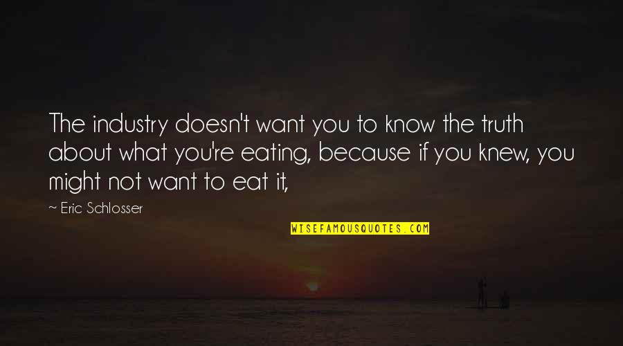 If You Know What You Want Quotes By Eric Schlosser: The industry doesn't want you to know the If You Know What You Want Quotes By Eric Schlosser: The industry doesn't want you to know the
