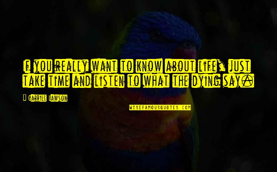 If You Know What You Want Quotes By Gabriel Lawson: If you really want to know about life, If You Know What You Want Quotes By Gabriel Lawson: If you really want to know about life,