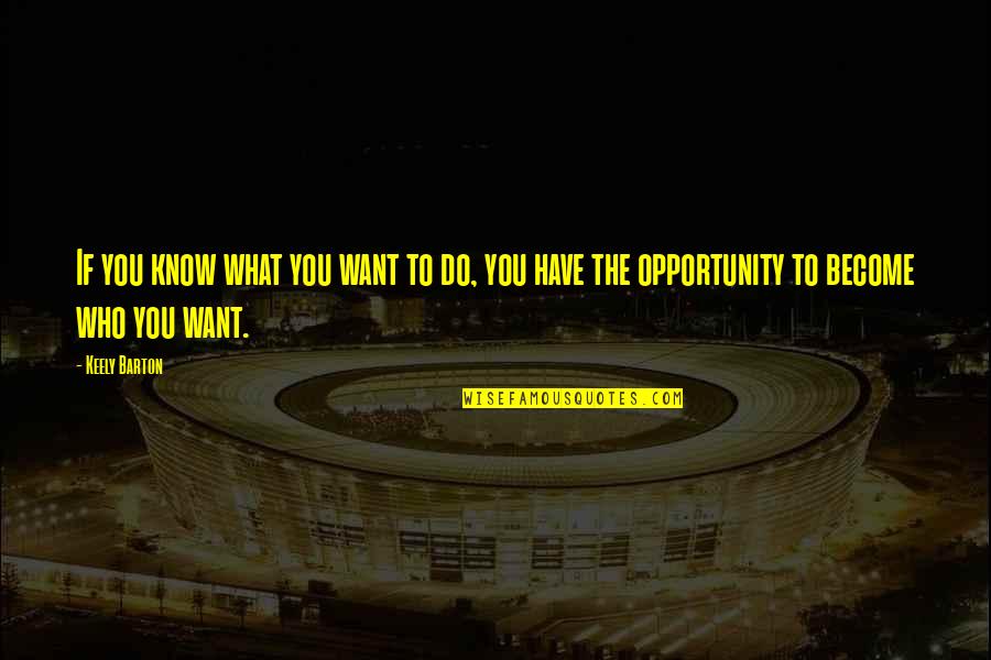If You Know What You Want Quotes By Keely Barton: If you know what you want to do,