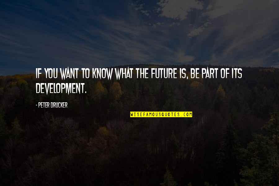 If You Know What You Want Quotes By Peter Drucker: If you want to know what the future
