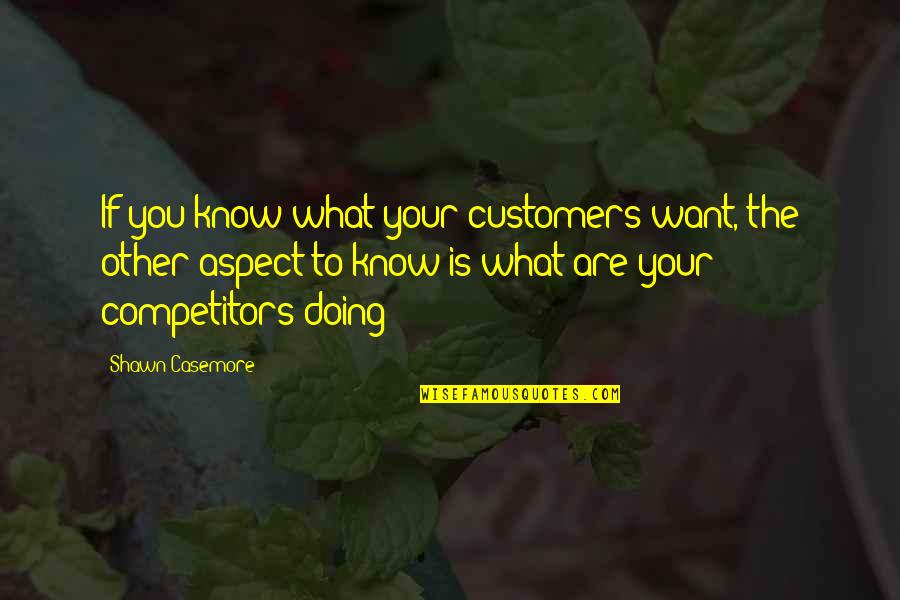 If You Know What You Want Quotes By Shawn Casemore: If you know what your customers want, the If You Know What You Want Quotes By Shawn Casemore: If you know what your customers want, the