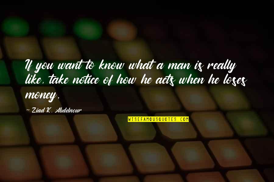 If You Know What You Want Quotes By Ziad K. Abdelnour: If you want to know what a man If You Know What You Want Quotes By Ziad K. Abdelnour: If you want to know what a man