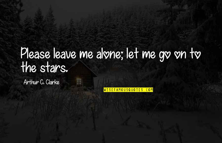 If You Leave Me Alone Quotes By Arthur C. Clarke: Please leave me alone; let me go on