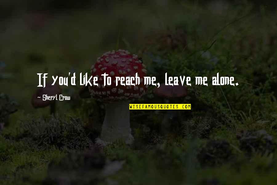 If You Leave Me Alone Quotes By Sheryl Crow: If you'd like to reach me, leave me