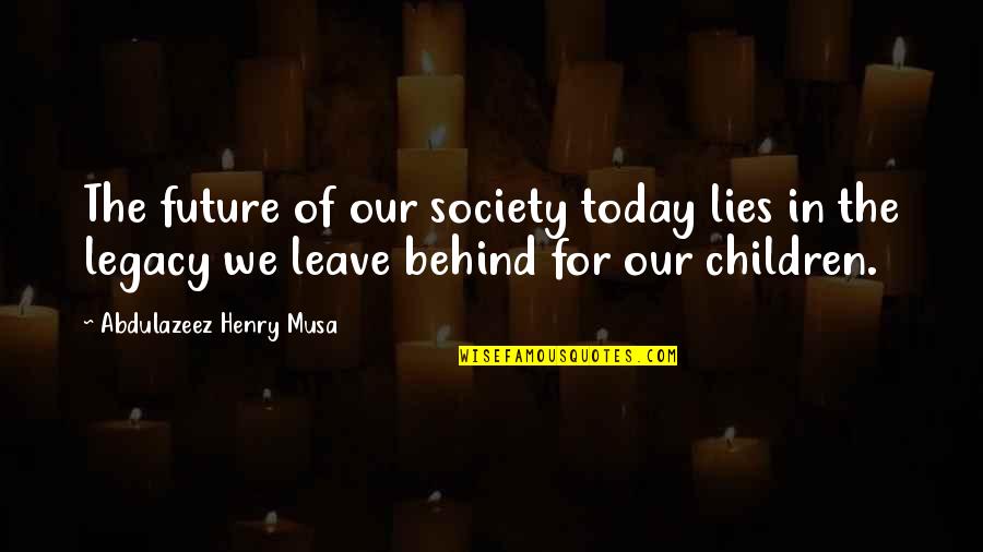 If You Leave My Life Quotes By Abdulazeez Henry Musa: The future of our society today lies in