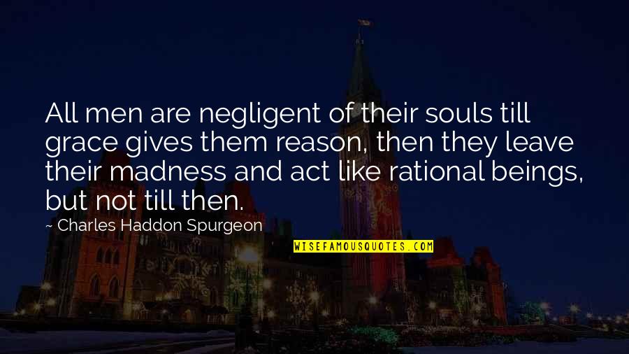 If You Leave Without A Reason Quotes By Charles Haddon Spurgeon: All men are negligent of their souls till
