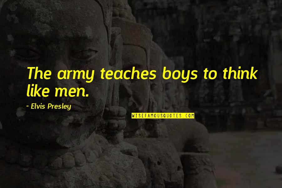 If You Like A Boy Quotes By Elvis Presley: The army teaches boys to think like men.