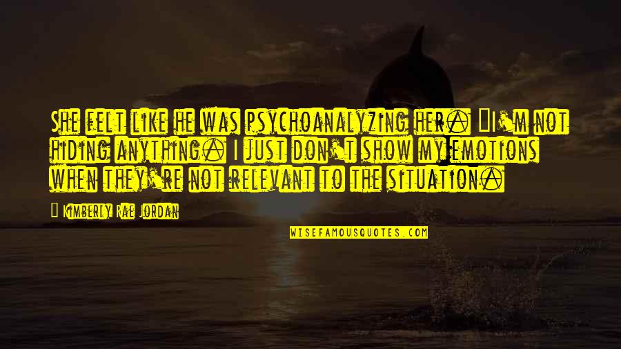 If You Like Her Show Her Quotes By Kimberly Rae Jordan: She felt like he was psychoanalyzing her. "I'm