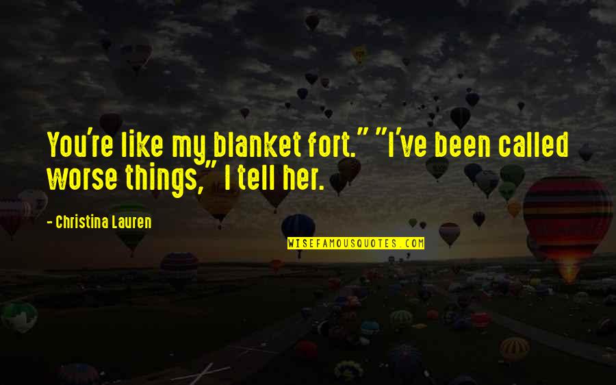 If You Like Her Tell Her Quotes By Christina Lauren: You're like my blanket fort." "I've been called