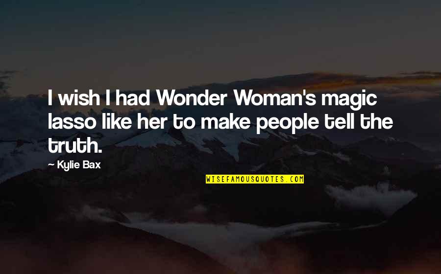 If You Like Her Tell Her Quotes By Kylie Bax: I wish I had Wonder Woman's magic lasso