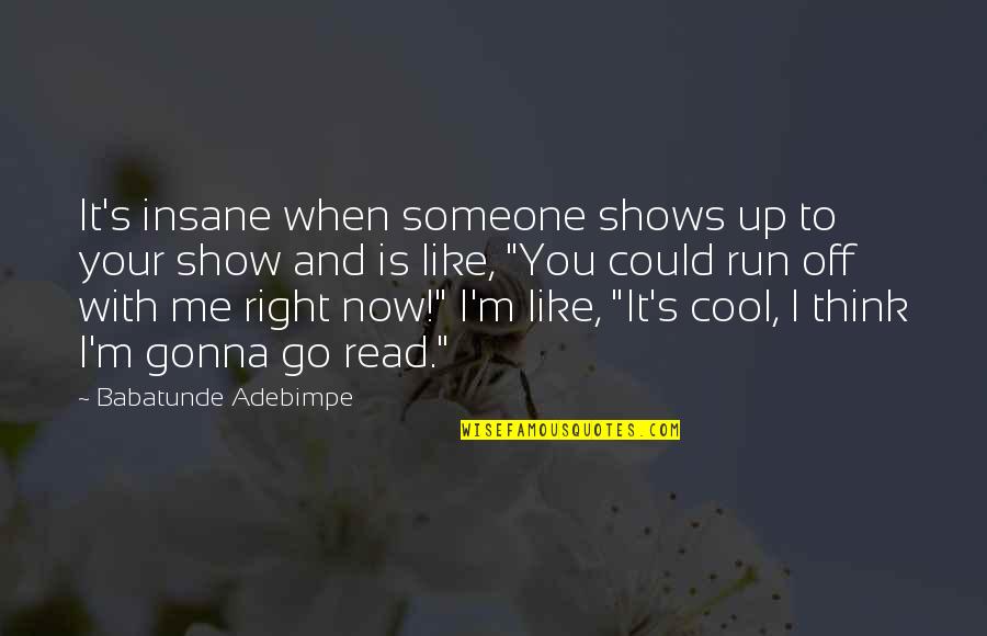 If You Like Me Show It Quotes By Babatunde Adebimpe: It's insane when someone shows up to your